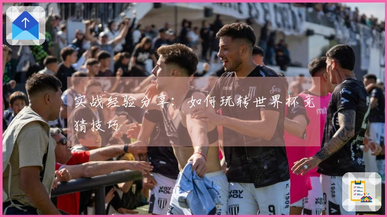 实战经验分享：如何玩转世界杯竞猜技巧