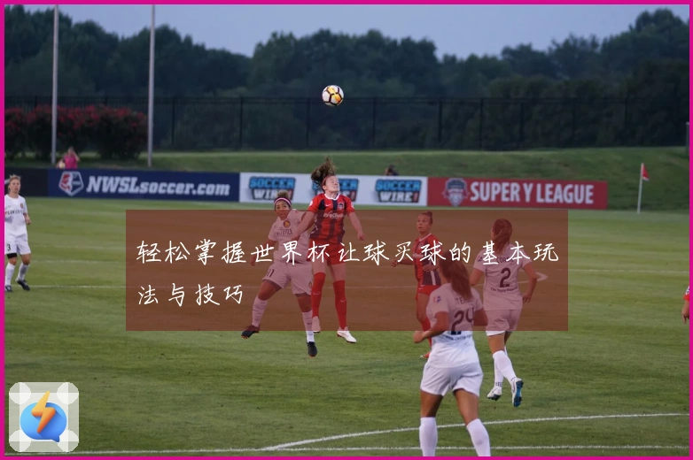 轻松掌握世界杯让球买球的基本玩法与技巧
